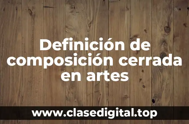 Definición de composición cerrada en artes