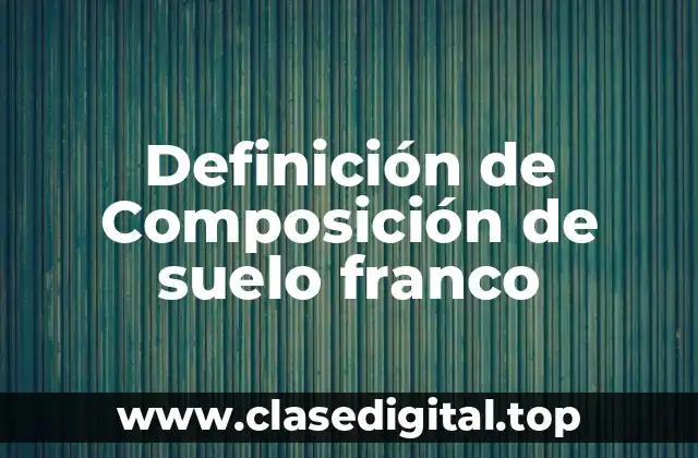 Definición de Composición de suelo franco