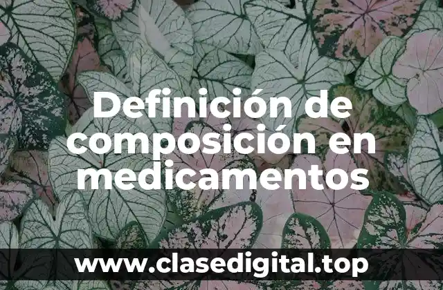 Definición técnica de composición en medicamentos