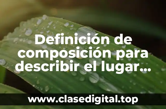 Definición de composición para describir el lugar donde vives
