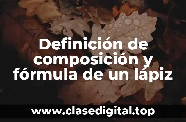 Definición de composición y fórmula de un lápiz