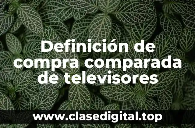 Definición de compra comparada de televisores
