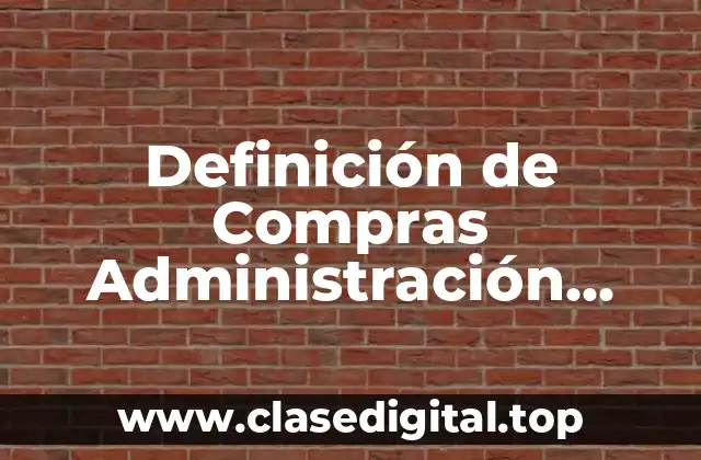 Definición de Compras Administración Integral de Compras