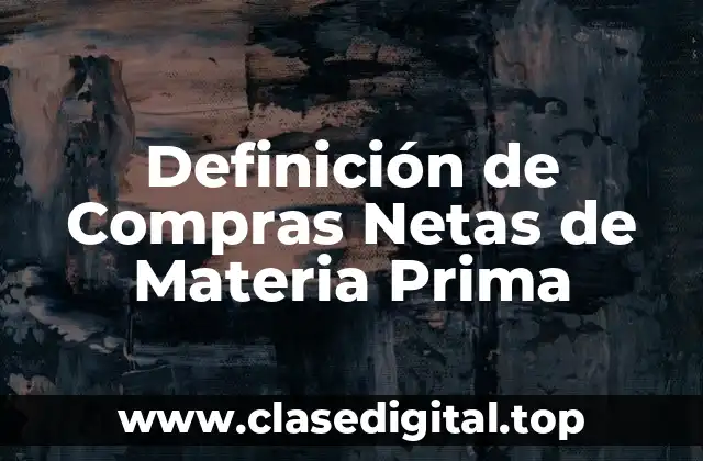 Definición de Compras Netas de Materia Prima