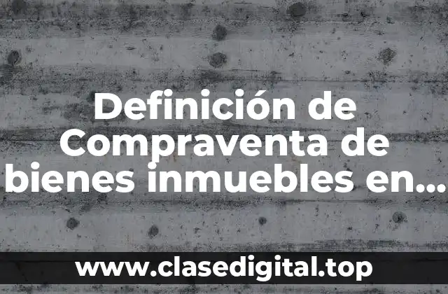 Definición de Compraventa de bienes inmuebles en derecho mercantil
