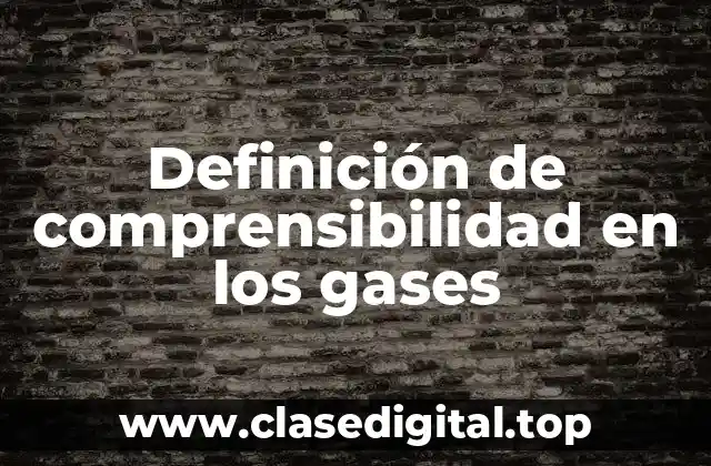 Definición de comprensibilidad en los gases