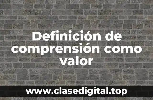 Definición de comprensión como valor