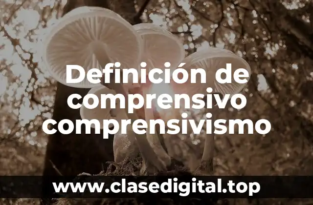 Definición de comprensivo comprensivismo