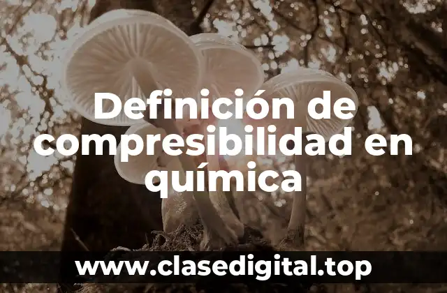 Definición de compresibilidad en química