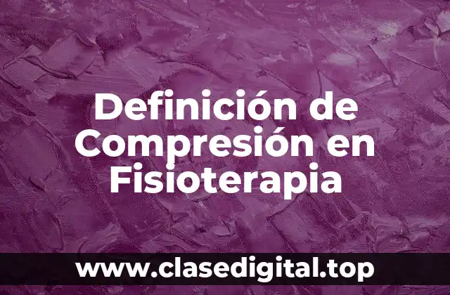 Definición de Compresión en Fisioterapia