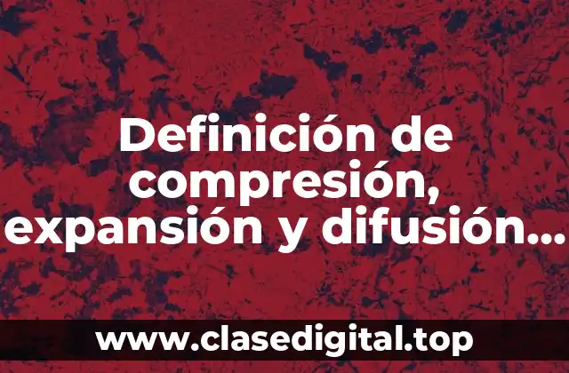 Definición de compresión, expansión y difusión en los gases