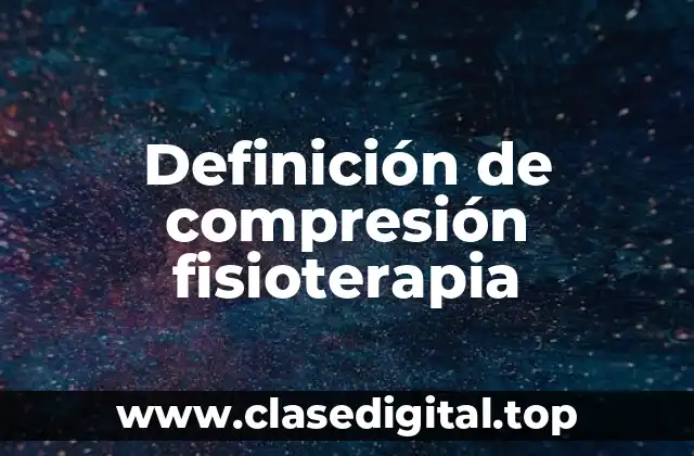 Definición de compresión fisioterapia