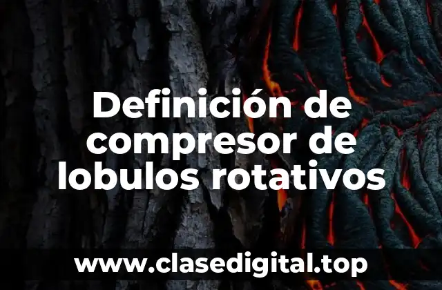 Definición de compresor de lobulos rotativos