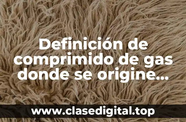 Definición de comprimido de gas donde se origine condensación