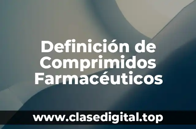 Definición Técnica de Comprimidos Farmacéuticos