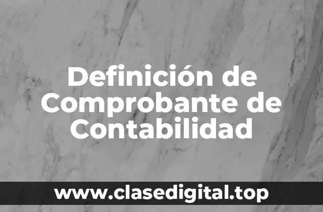 Definición técnica de Comprobante de Contabilidad