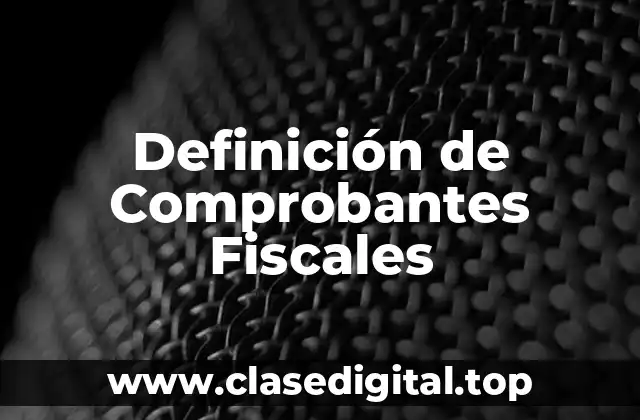 Definición de Comprobantes Fiscales
