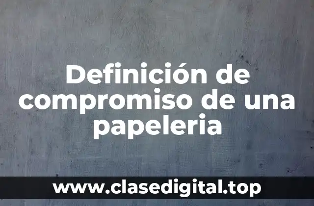 Definición de compromiso de una papeleria