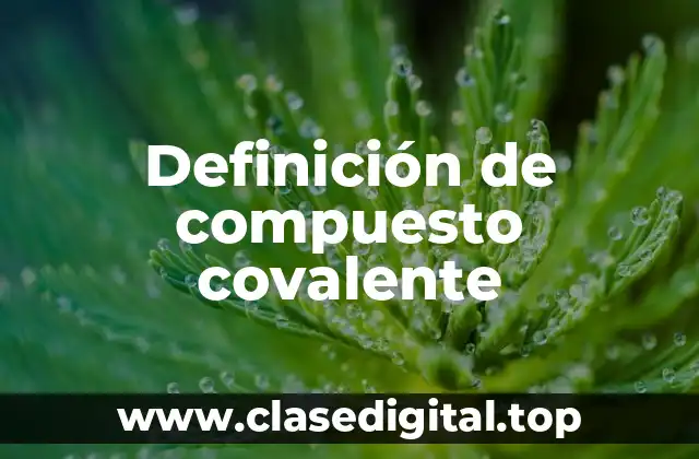 Definición de compuesto covalente