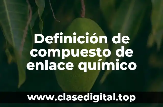 Definición de compuesto de enlace químico