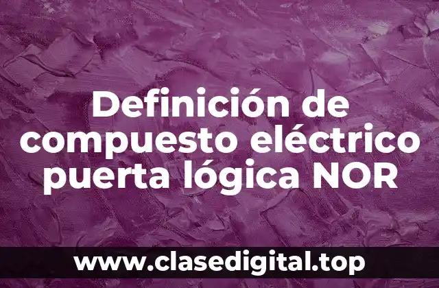Definición de compuesto eléctrico puerta lógica NOR