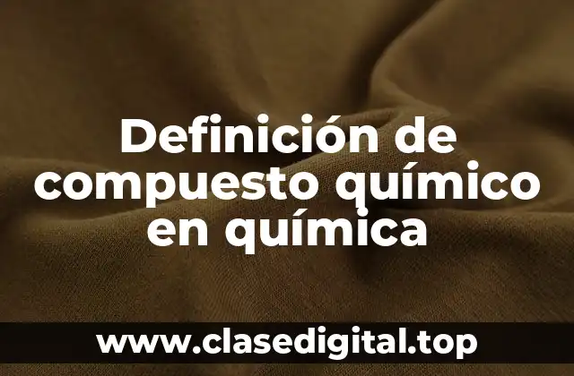 Definición de compuesto químico en química