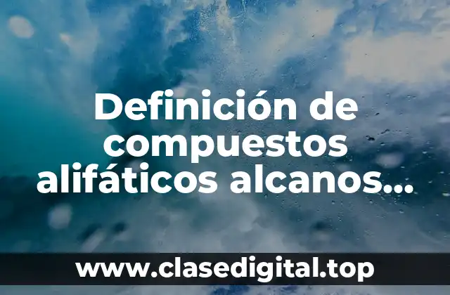 Definición de compuestos alifáticos alcanos alquenos y alquinos