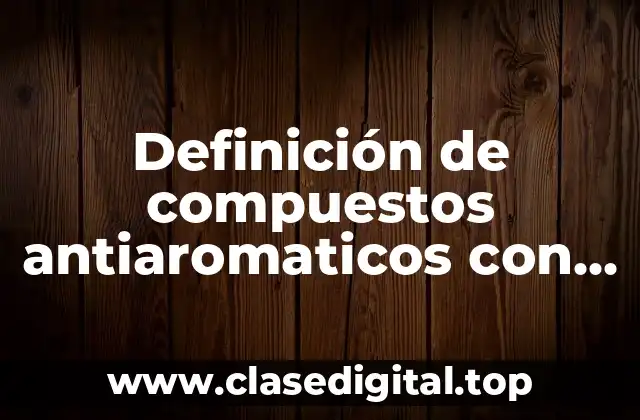 Definición de compuestos antiaromaticos con sus nombres
