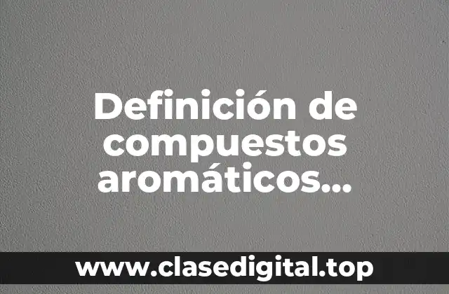Definición de compuestos aromáticos desustituidos
