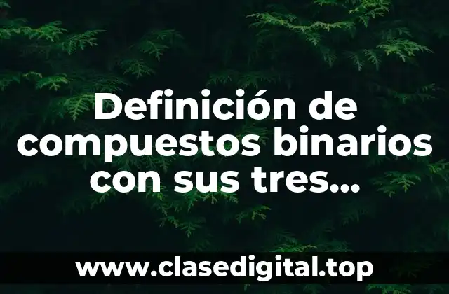 Definición de compuestos binarios con sus tres nomenclaturas