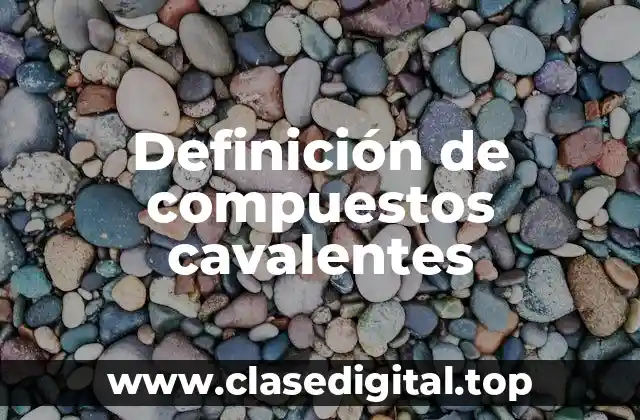 Definición de compuestos cavalentes
