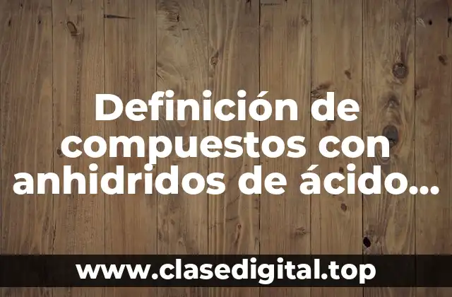 Definición de compuestos con anhidridos de ácido carboxílico