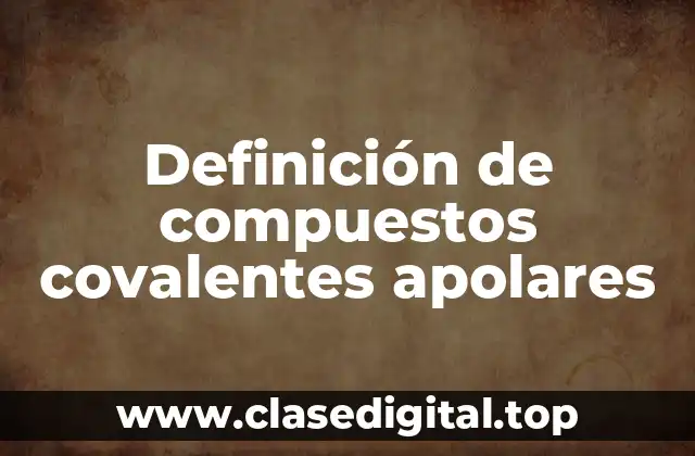 Definición de compuestos covalentes apolares