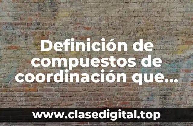 Definición de compuestos de coordinación que intervienen en procesos biológicos