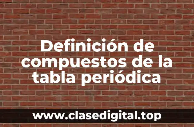 Definición de compuestos de la tabla periódica