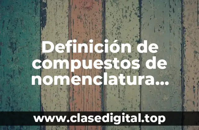 Definición de compuestos de nomenclatura sistematica tradicional y stock