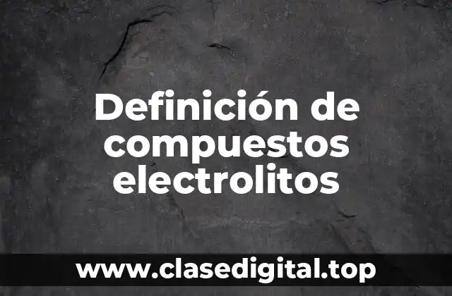 Definición de compuestos electrolitos