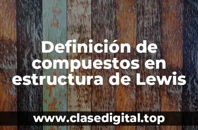 Definición de compuestos en estructura de Lewis