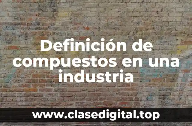 Definición de compuestos en una industria