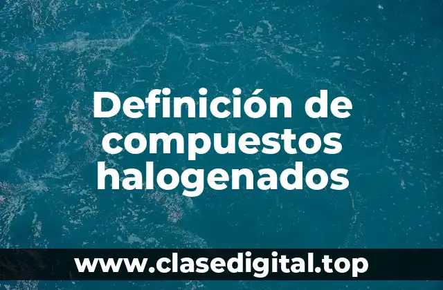 Definición de compuestos halogenados