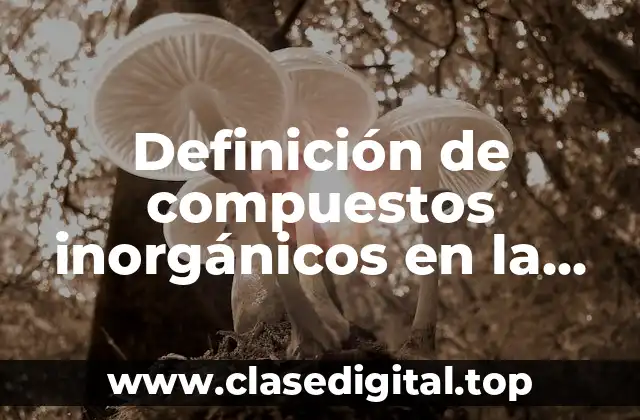 Definición de compuestos inorgánicos en la vida cotidiana