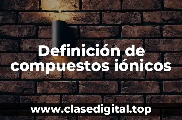 Definición de compuestos iónicos
