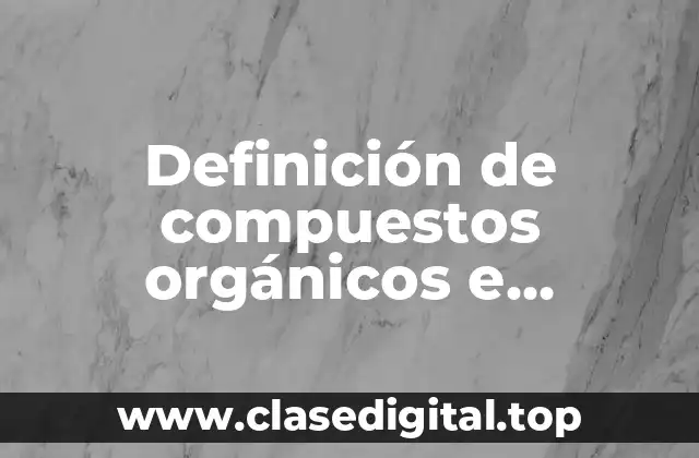 Definición técnica de compuestos orgánicos e inorgánicos