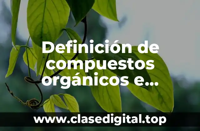 Definición de compuestos orgánicos e inorgánicos
