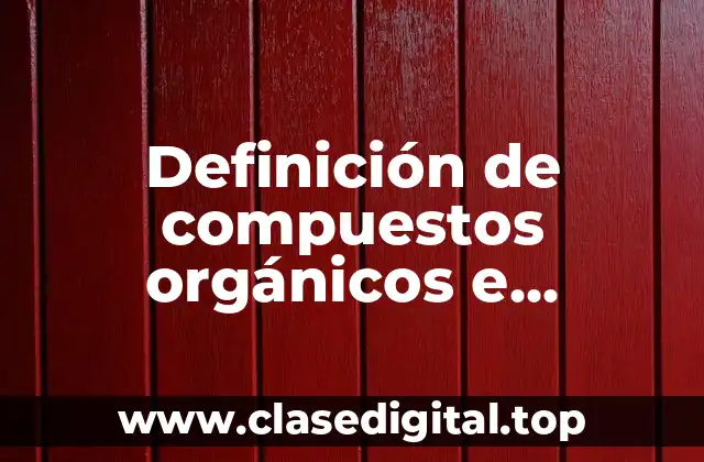 Definición de compuestos orgánicos e inorgánicos comunes