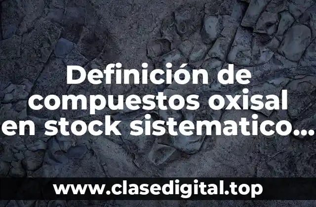 Definición de compuestos oxisal en stock sistematico y tradicional