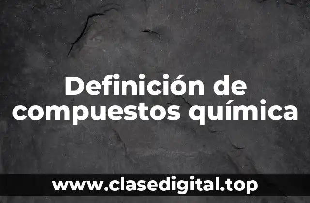 Definición de compuestos química