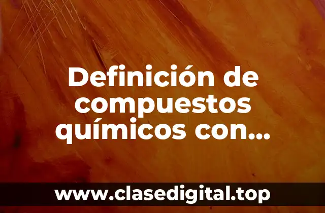 Definición de compuestos químicos con fórmula y nombre