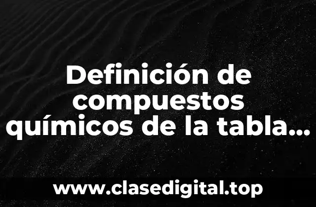 Definición de compuestos químicos de la tabla periódica
