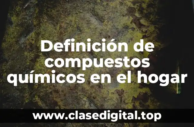 Ejemplos de compuestos químicos en el hogar